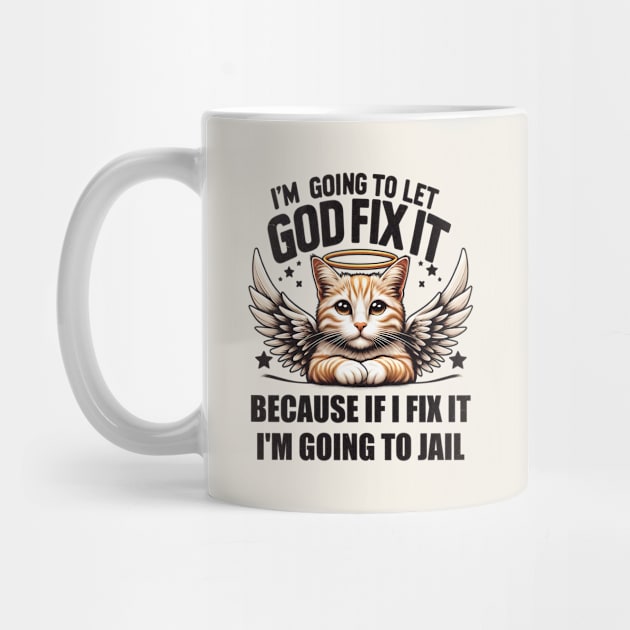 I'm Going To Let God Fix It Because If I Fix It I'm Going To Jail Funny Cat by Nessanya